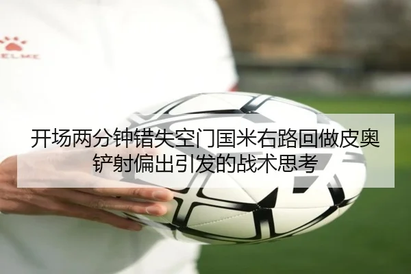 开场两分钟错失空门国米右路回做皮奥铲射偏出引发的战术思考
